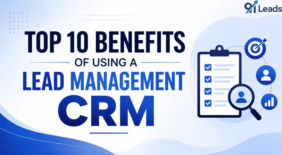 Top 10 Benefits of Using a Lead Management CRM